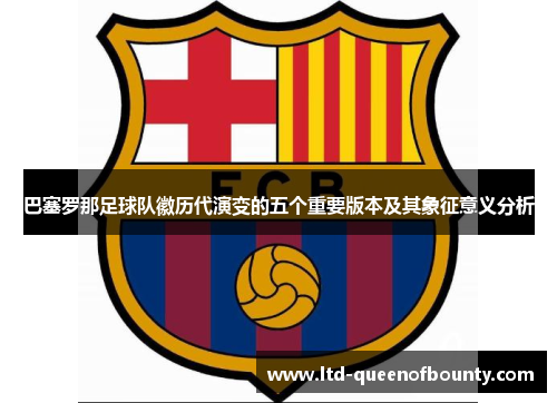 巴塞罗那足球队徽历代演变的五个重要版本及其象征意义分析 巴塞罗那足球队徽历代演变的五个重要版本及其象征意义分析