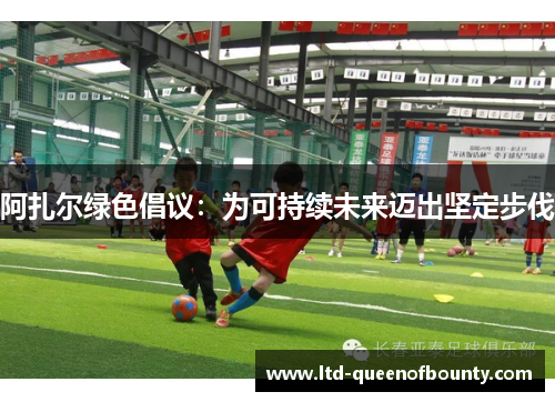 阿扎尔绿色倡议：为可持续未来迈出坚定步伐