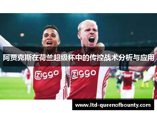 阿贾克斯在荷兰超级杯中的传控战术分析与应用