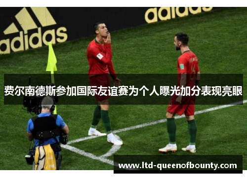 费尔南德斯参加国际友谊赛为个人曝光加分表现亮眼