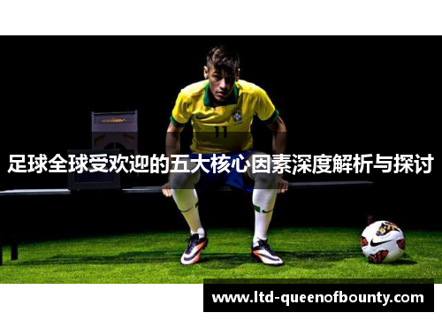 足球全球受欢迎的五大核心因素深度解析与探讨
