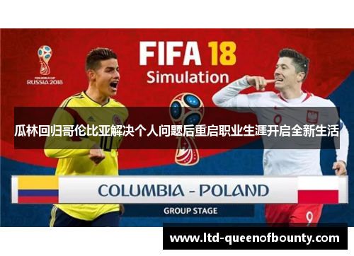 瓜林回归哥伦比亚解决个人问题后重启职业生涯开启全新生活